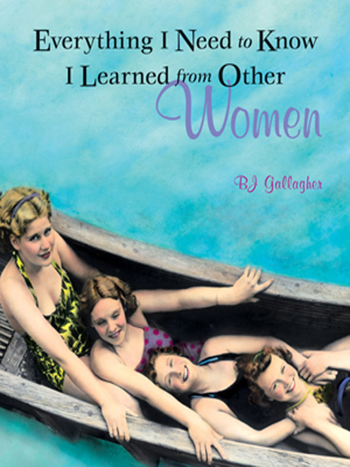 Title details for Everything I Need to Know I Learned from Other Women by B.J. Gallagher - Available